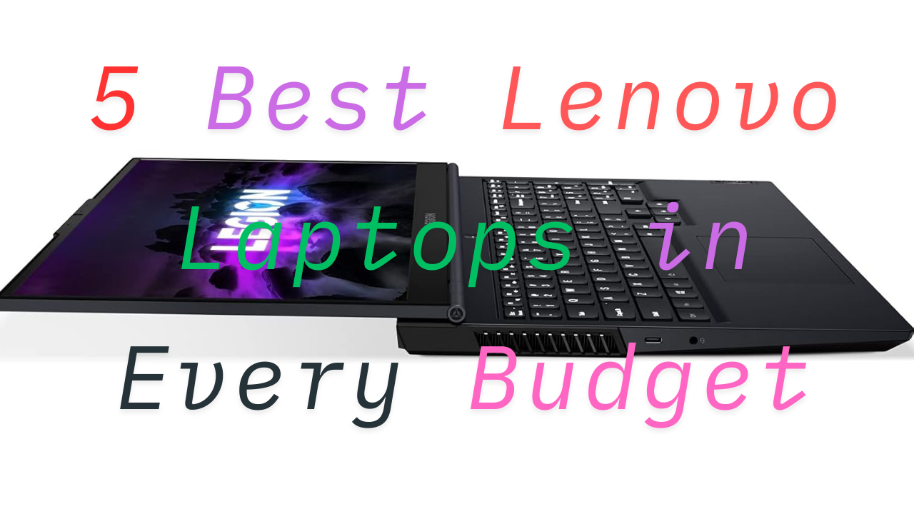 5 Best Lenovo Laptops in Every Budget